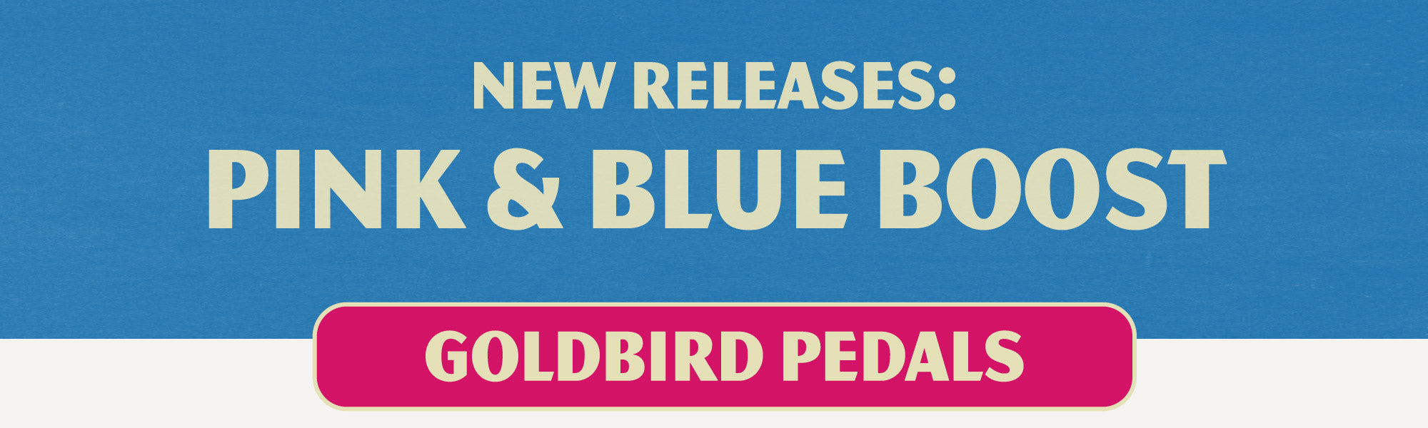 Promotional banner for Goldbird Pedals with 'New Releases: Pink & Blue Boost' text on a blue background.